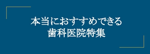 本当におすすめできる歯科医院特集